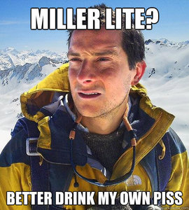 "What if my favorite beverage [i]is[/i] pee?"

-Bear Grylls