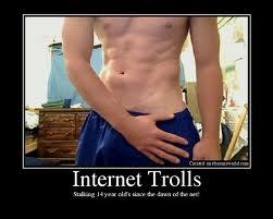 absolutely not.
now marvel at this troll picture. :P

"Internet Trolls
Stalking 14 year olds since the dawn of the net!"