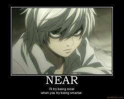  Near from Death Note. I really don't get why people don't like him. I happen to amor him; he's my favorito character.