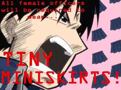  ROY 野马 FROM FULLMETAL ACHEMIST. ALL FEMALE OFFICERS WILL BE REQUIRED TO WEAR TINY MINI SKIRTS!!! XD