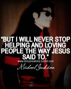  But I'll never stop helping and loving people the way jesús dicho to-Michael Jackson <3