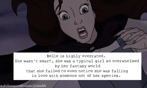 Positive: Great animation and music, Belle is polite and (usually) respectful.

Negative: Belle is a Mary Sue. she is portrayed and seen as overly wonderful, despite how "weird" she is supposed to be (she isnt, a woman reading doesnt make her weird even for that time period). people pretend that is her flaw when it isnt, and even so, that's not much of one. simultaneously, they also dont notice how snobby she is, looking down on people who do not like reading as much as she does, and is judgmental about it. she expects people to share HER interests, looks down her nose if they dont, then she whines about having no friends! gee, maybe if she talked about something other than herself and her ONE hobby! she's so self-absorbed.

and YES, I hate the reading thing! I'm so glad someone else realized that, lol. that's so shallow and that isnt a reason to like someone! plus, just about everyone likes it! she isn't special or intelligent for that.

and the whole "she falls in love with a beast" thing is... creepy. she would have had to have some level of attraction there. Plus, it sort of says abusive guys are great as long as they have a magic castle/super cool library/are actually a hot rich guy.

oh, and, one-dimensional girl who doesnt "fit in" who becomes obsessed with an abusive monster... Gosh, doesn't that sound familiar?http://cf.drafthouse.com/_uploads/galleries/25571/twilight-marathon-poster.jpg

as someone else mentioned, it is largely her fascist-like fanbase that drives people off more than she herself does. I could tolerate her a LOT more (and used to- I didnt always dislike her so much!) if her fans stopped shoving her in my face as a flawlessly-flawed-not-really golden goddess when she is not so perfect or well developed, then attacking anyone who doesn't love her as they do. I hate that she is so worshipped but the first 3 princesses are so hated! she does nothing they don't do or wouldnt have done. 