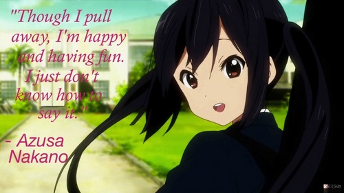  K-on! Azusa's quote (that CandyforniaGurl diposting at the Nakano Azusa fanclub) from her song Jajauma way to go!! my favorit song from her~!! x3 (oh,my god! i regret not playing gitar for a long time!! my fingers feels like its burning!! Ahhh!! i feel like Yui at that time- *shudders* okay now i feel like Mio...her reaction when that happened...but it still hurts...TT_TT)