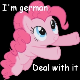 Pinkie isn't really german, but if she was.... The show would be 40% cooler. 