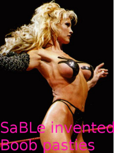 "SaBLe invented Boob pasties"
Source of the meme:
http://www.memegeneokerlund.com/meme/3tkpwj

She had hand-prints on her bust for a bikini contest at Fully Loaded during July 1998.