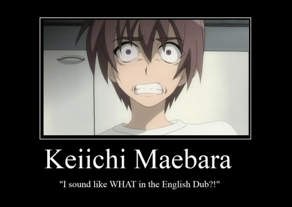  Keiichi in the Higurashi dub. It was because of him that I found the first dub that I legitimately HATED. He was fine in Japanese, but there's just something about the way he talks in that dub...