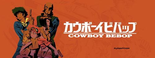  Obviously, for me, Cowboy Bebop