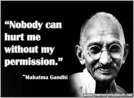  I like many but this one is my most favorite. "Nobody can hurt me without my permission."
