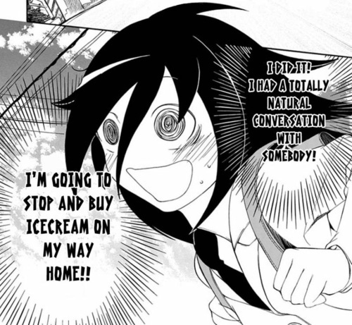 Tomoko from Watamote. I don't try to be popular like she does, but the social awkwardness is so real to me I can't even.