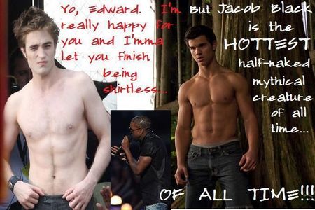  Edward is just too damn pale for me. Jacob's my man!