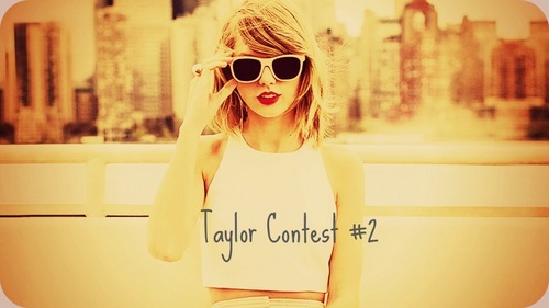  ♫♥♫♥♫♥Taylor Contest #2♫♥♫♥♫♥