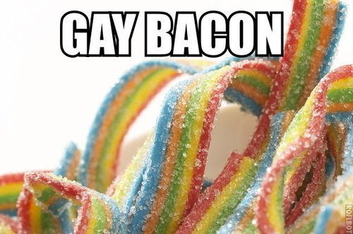  Do آپ like gay bacon?
