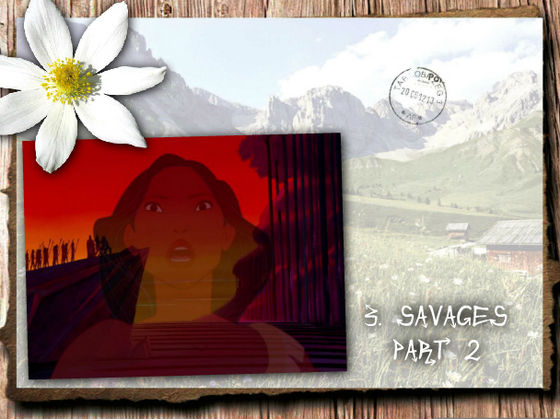  "Savages Part 2 is AMAZING! I cinta the way the vocals of the settlers and natives are so strong and churning, and Pocahontas's descant offsets that!" - rhythmicmagic