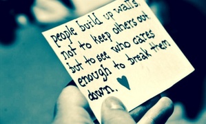  "People build up walls not to keep others out, but to see who cares enough to break them down." (*☻-☻*)