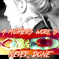 10. "A Mother's Work is Never Done"