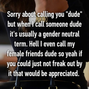  “Dude” and “guys” should be considered gender-neutral. I’m part of a Non-Binary Facebook gr
