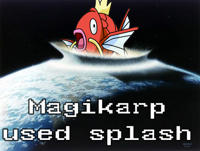  i say we use magikarp to teach him a lesson... after all, he knows splash.