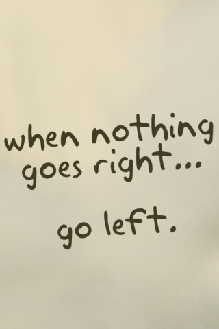  when nothing goes right... go left