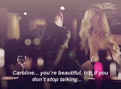  Caroline, u are beautiful but if u don't stop talking I'll kill you."