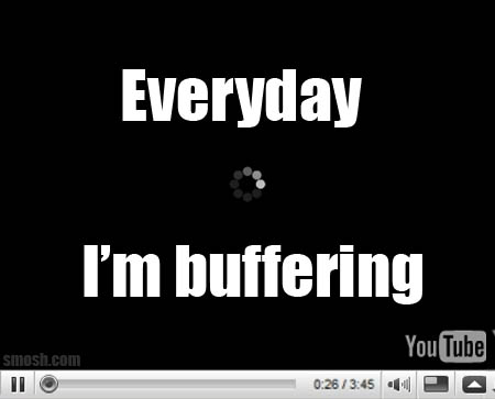 everyday i'm buffering