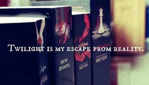  TWILIGHT is my escape from REALITY....