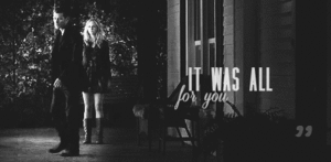  Because of you, Caroline. It was all for you.