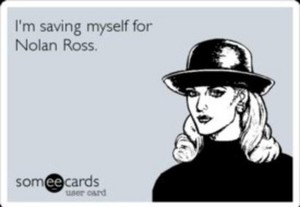  I'm Saving Myself for Nolan Ross.