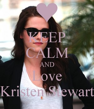 Keep calm and love Kristen Stewart