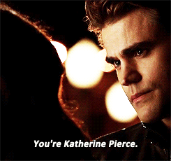  "You’re Katherine Pierce. Suck it up."