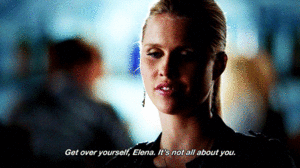  Get over yourself Elena!