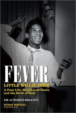 2013 Biography, "Fever: Little Willie John, A Fast Life, Mysterious Death And The Birth Of Soul"