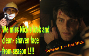  We miss Nick's look and clean- shaven face from season 1!!!