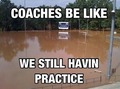 Coaches be like: We still havin' practice! - random photo