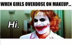  When girls overdose on makeup