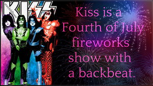 Kiss is a 4th of July fireworks show with a backbeat