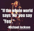 If The Whole World Says 'No' You Say 'Yes' - michael-jackson photo