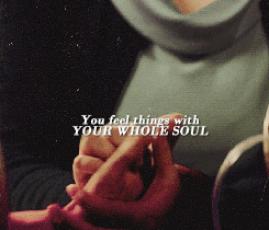 You Feel Things With Your Whole Soul