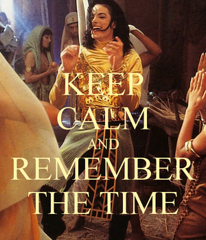  ♪♫ Keep Calm and Remember the Time ♫♪