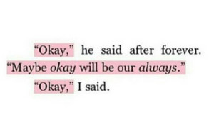  'Okay, maybe okay will be our always'