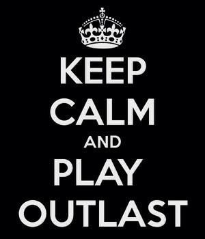  Keep Calm and Play Outlast
