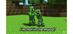  the creeper is not in the mood