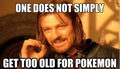 One Does Not Simply...Get Too Old For Pokemon - pokemon photo