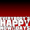  'Everybody's Happy Nowadays'