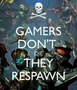  Gamers Don't Die, They Respawn
