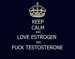 Keep Calm and love estrogen
