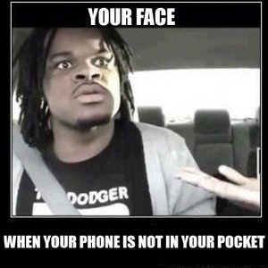Your Face When Your Phone Is Not In Your Pocket Funny Image