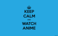 Keep Calm And Watch Anime - anime photo