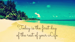 Today is the first day of your Life 