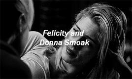  → Felicity & Donna Smoak