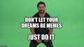 Don t Let Your Dreams Be Memes - random photo